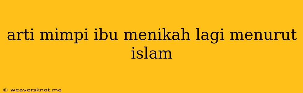 Arti Mimpi Ibu Menikah Lagi Menurut Islam