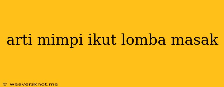 Arti Mimpi Ikut Lomba Masak