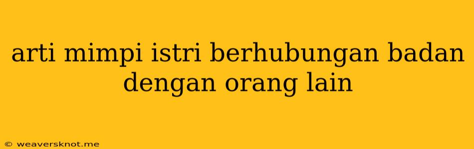 Arti Mimpi Istri Berhubungan Badan Dengan Orang Lain