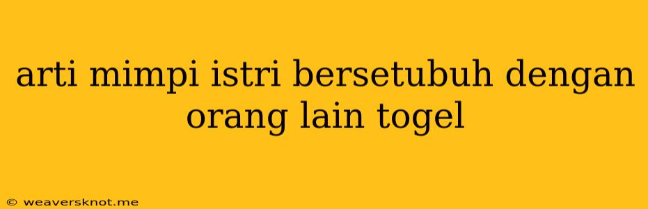 Arti Mimpi Istri Bersetubuh Dengan Orang Lain Togel