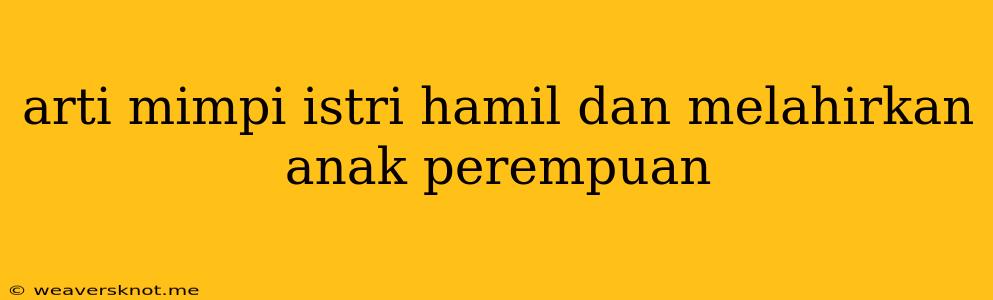 Arti Mimpi Istri Hamil Dan Melahirkan Anak Perempuan