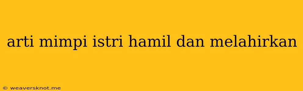 Arti Mimpi Istri Hamil Dan Melahirkan