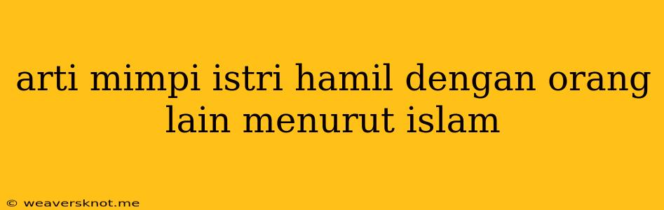 Arti Mimpi Istri Hamil Dengan Orang Lain Menurut Islam