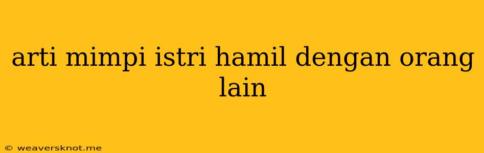 Arti Mimpi Istri Hamil Dengan Orang Lain