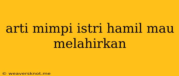 Arti Mimpi Istri Hamil Mau Melahirkan