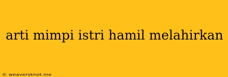 Arti Mimpi Istri Hamil Melahirkan