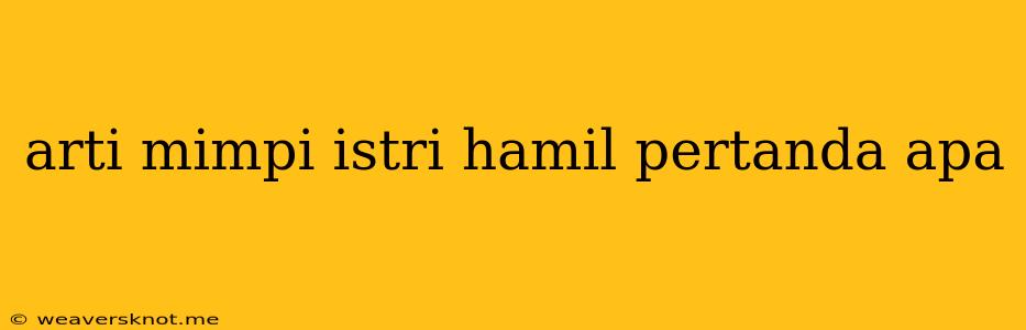 Arti Mimpi Istri Hamil Pertanda Apa