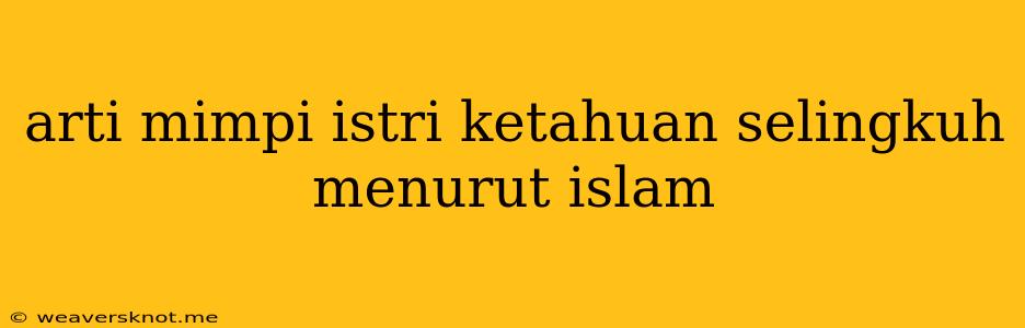 Arti Mimpi Istri Ketahuan Selingkuh Menurut Islam