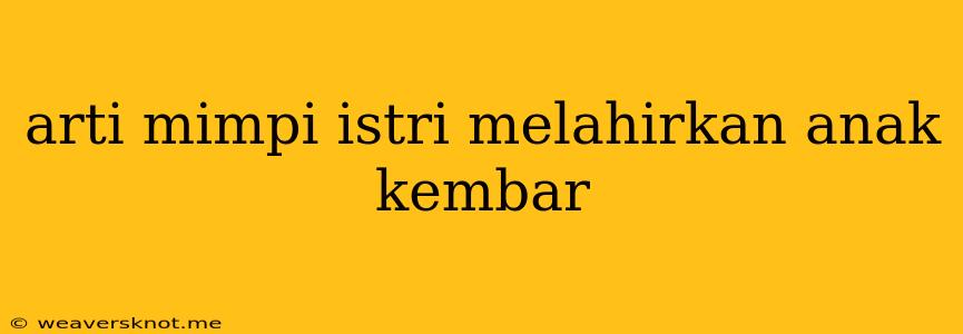 Arti Mimpi Istri Melahirkan Anak Kembar