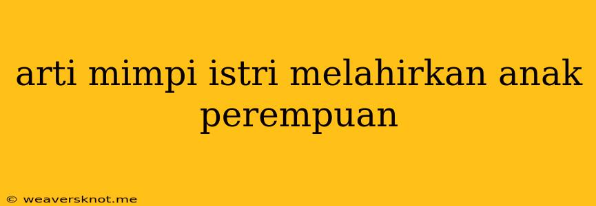 Arti Mimpi Istri Melahirkan Anak Perempuan