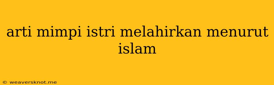 Arti Mimpi Istri Melahirkan Menurut Islam