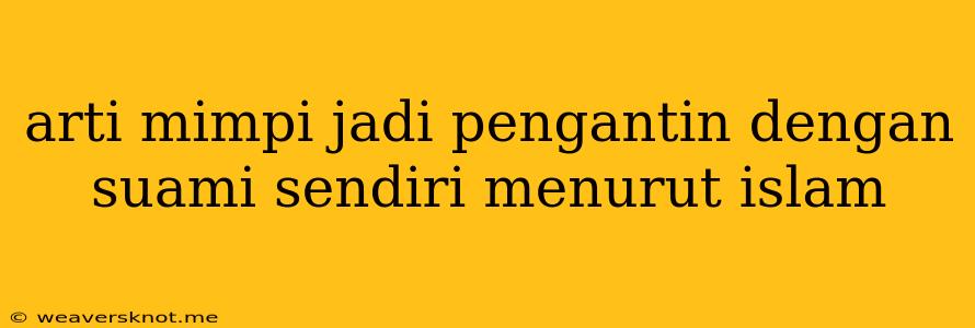 Arti Mimpi Jadi Pengantin Dengan Suami Sendiri Menurut Islam