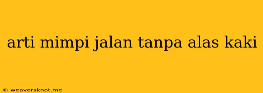 Arti Mimpi Jalan Tanpa Alas Kaki