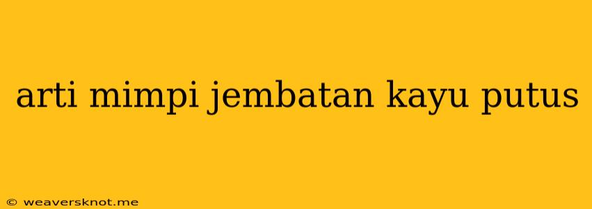 Arti Mimpi Jembatan Kayu Putus