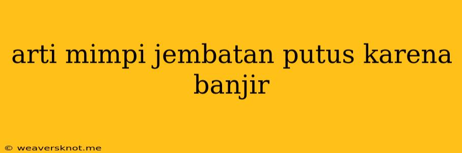 Arti Mimpi Jembatan Putus Karena Banjir