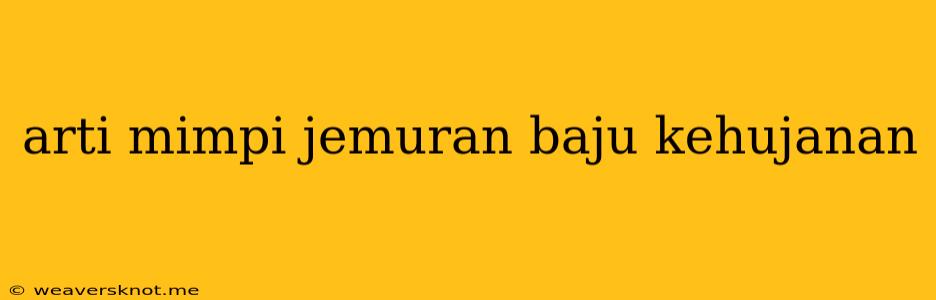 Arti Mimpi Jemuran Baju Kehujanan