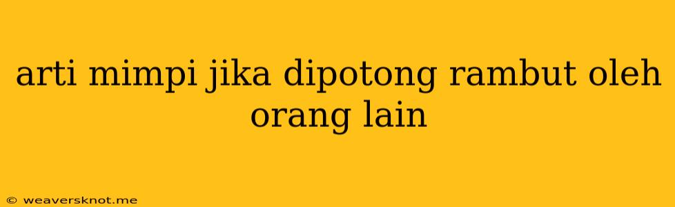 Arti Mimpi Jika Dipotong Rambut Oleh Orang Lain