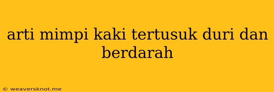 Arti Mimpi Kaki Tertusuk Duri Dan Berdarah