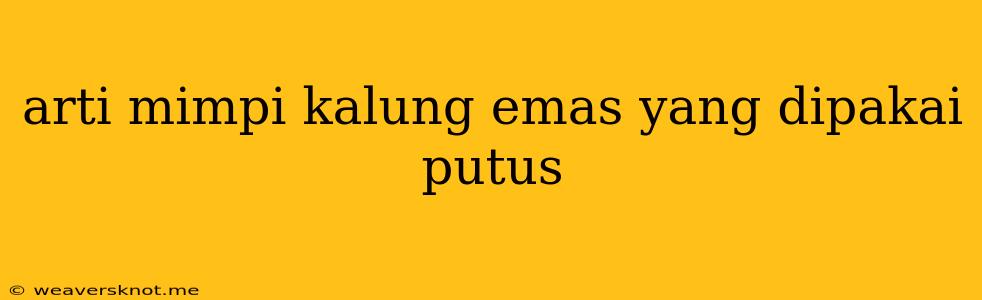 Arti Mimpi Kalung Emas Yang Dipakai Putus