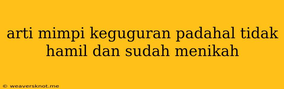 Arti Mimpi Keguguran Padahal Tidak Hamil Dan Sudah Menikah