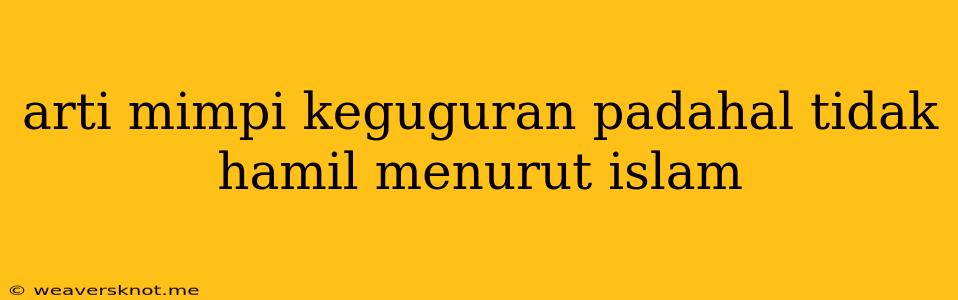 Arti Mimpi Keguguran Padahal Tidak Hamil Menurut Islam