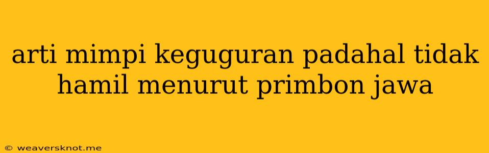 Arti Mimpi Keguguran Padahal Tidak Hamil Menurut Primbon Jawa