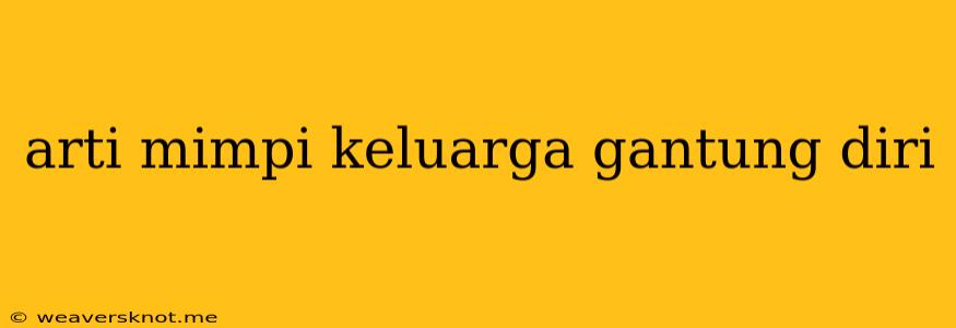 Arti Mimpi Keluarga Gantung Diri