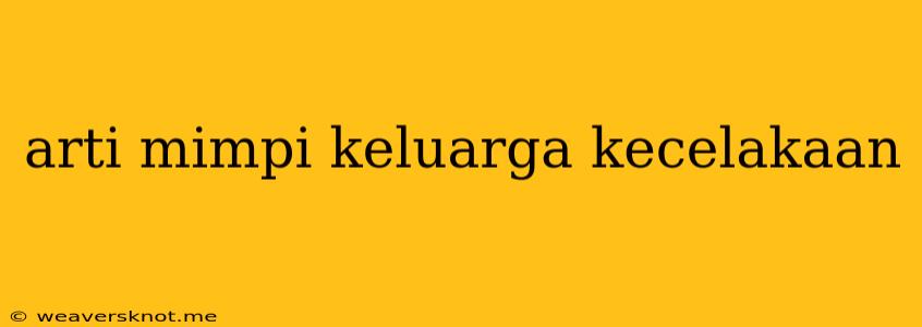 Arti Mimpi Keluarga Kecelakaan