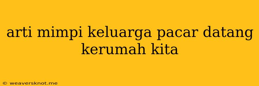 Arti Mimpi Keluarga Pacar Datang Kerumah Kita