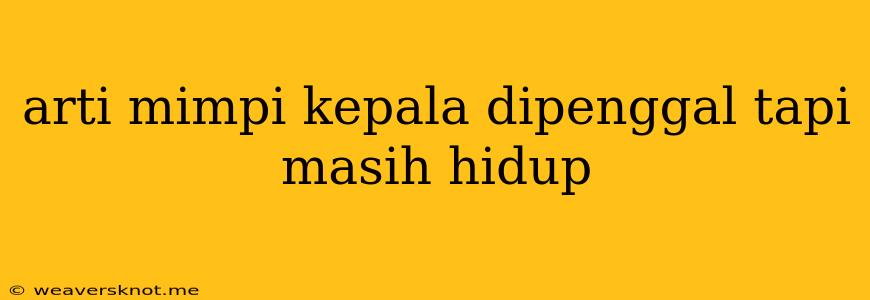 Arti Mimpi Kepala Dipenggal Tapi Masih Hidup