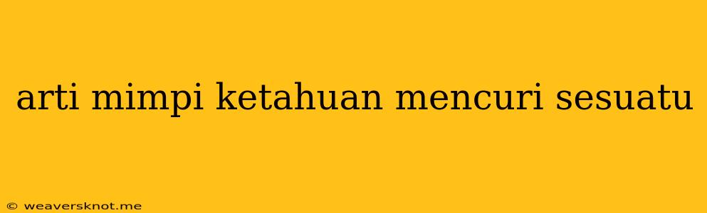 Arti Mimpi Ketahuan Mencuri Sesuatu