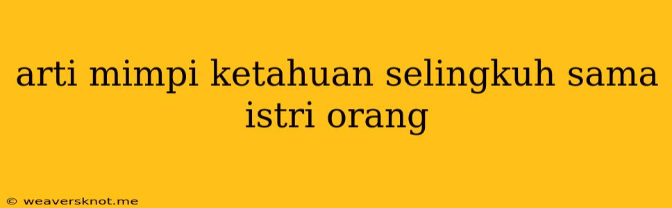 Arti Mimpi Ketahuan Selingkuh Sama Istri Orang