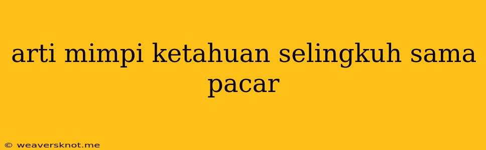 Arti Mimpi Ketahuan Selingkuh Sama Pacar