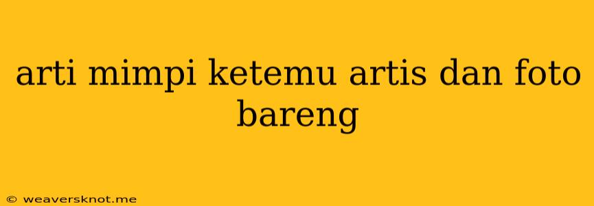 Arti Mimpi Ketemu Artis Dan Foto Bareng