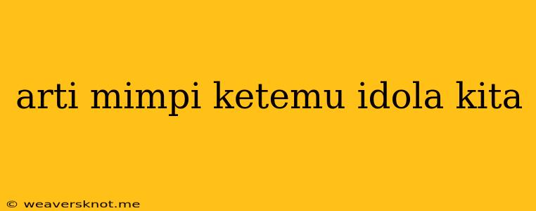 Arti Mimpi Ketemu Idola Kita