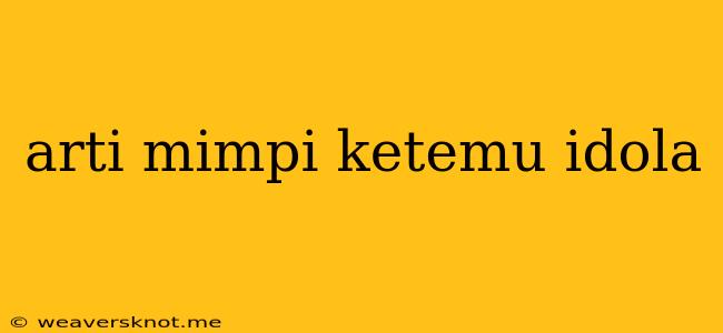 Arti Mimpi Ketemu Idola