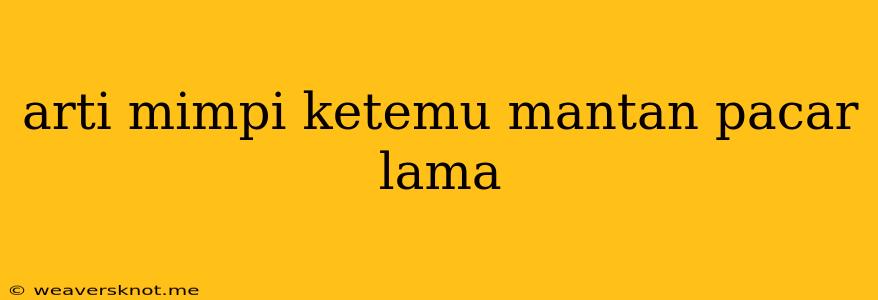 Arti Mimpi Ketemu Mantan Pacar Lama