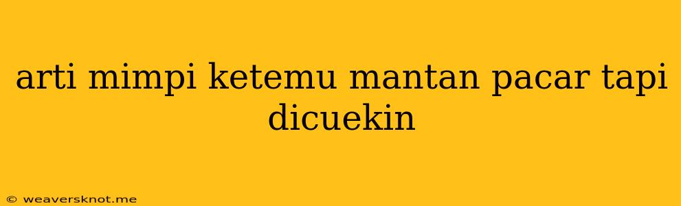 Arti Mimpi Ketemu Mantan Pacar Tapi Dicuekin