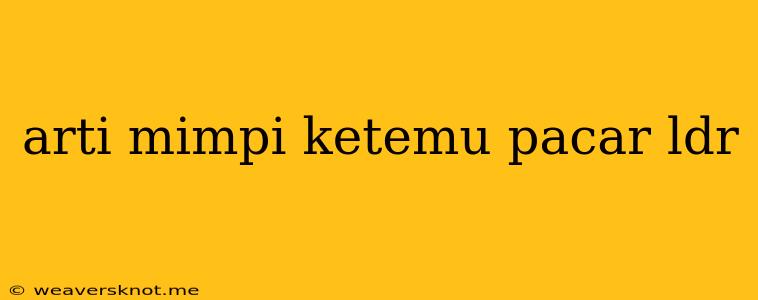 Arti Mimpi Ketemu Pacar Ldr