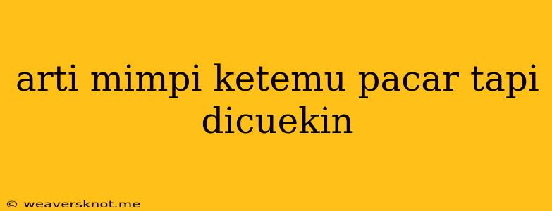 Arti Mimpi Ketemu Pacar Tapi Dicuekin