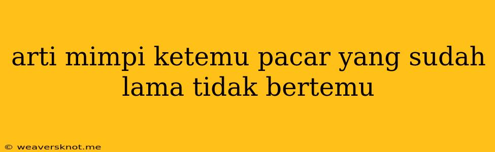 Arti Mimpi Ketemu Pacar Yang Sudah Lama Tidak Bertemu