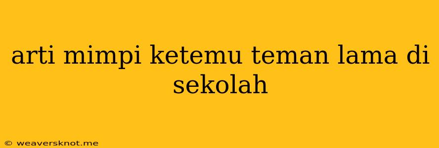 Arti Mimpi Ketemu Teman Lama Di Sekolah