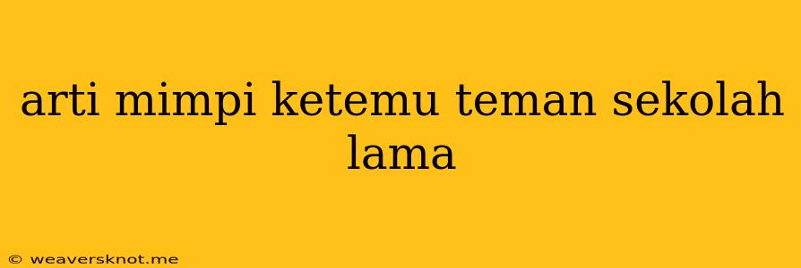 Arti Mimpi Ketemu Teman Sekolah Lama