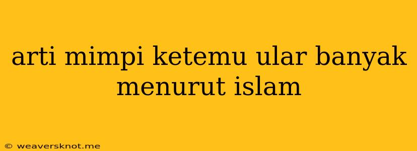 Arti Mimpi Ketemu Ular Banyak Menurut Islam