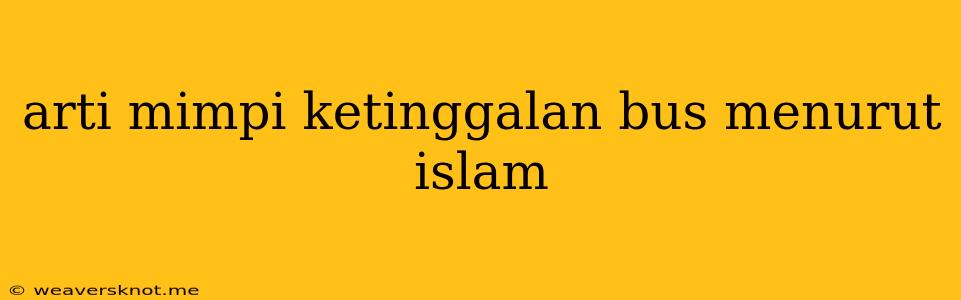 Arti Mimpi Ketinggalan Bus Menurut Islam