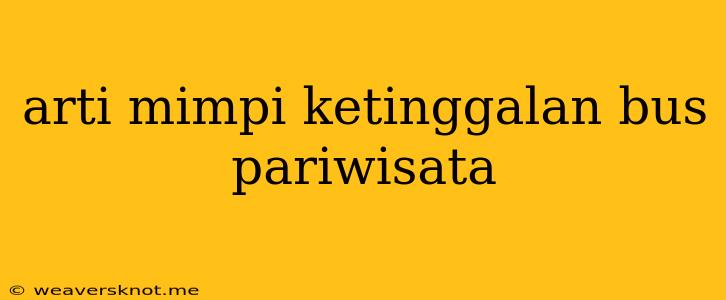 Arti Mimpi Ketinggalan Bus Pariwisata