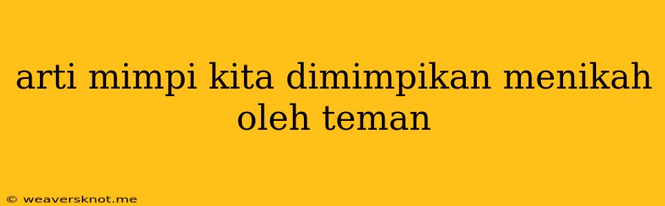 Arti Mimpi Kita Dimimpikan Menikah Oleh Teman