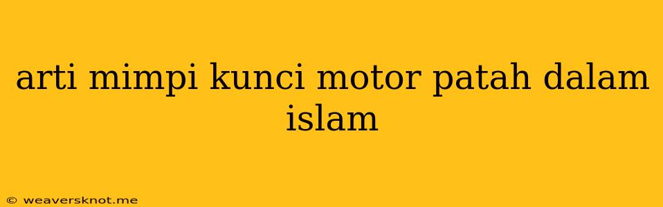 Arti Mimpi Kunci Motor Patah Dalam Islam