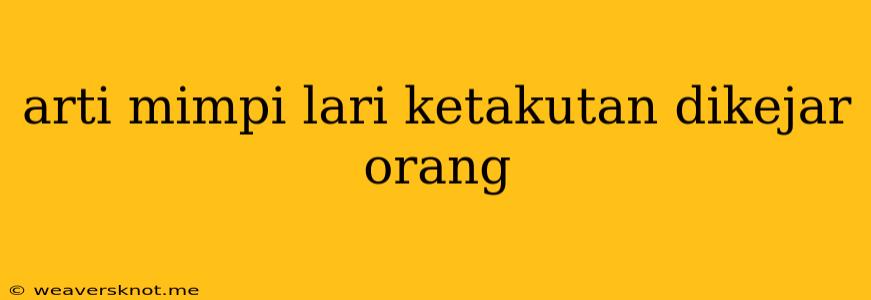 Arti Mimpi Lari Ketakutan Dikejar Orang