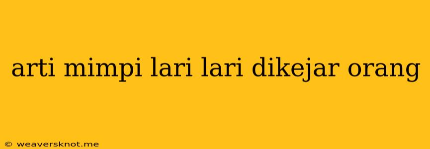 Arti Mimpi Lari Lari Dikejar Orang